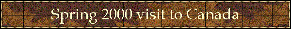 Spring 2000 visit to Canada